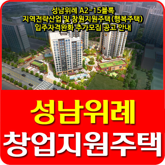  성남위례 A2-15블록 지역전략산업 및 창원지원주택(행복주택) 입주자격완화 추가모집 공고 안내
