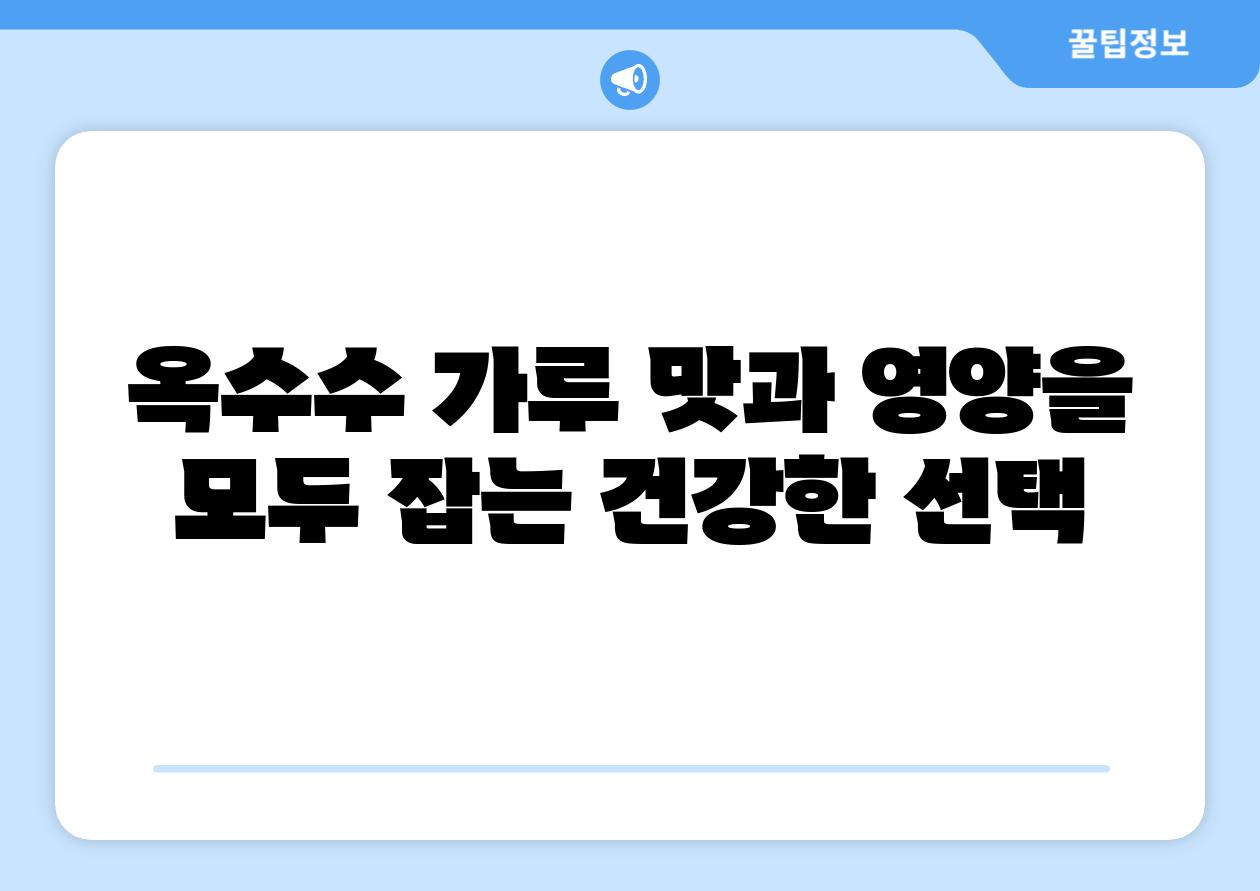 옥수수 가루 맛과 영양을 모두 잡는 건강한 선택