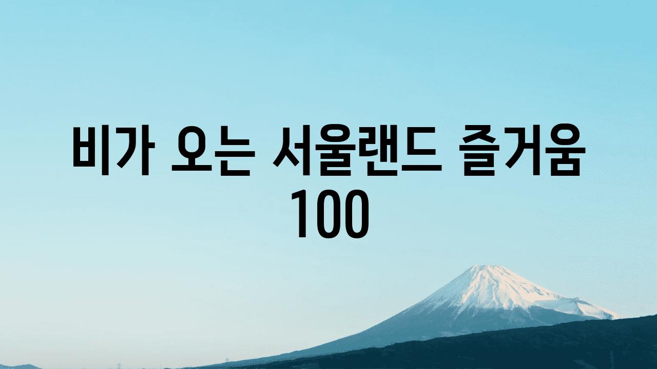 비가 오는 서울랜드 즐거움 100%