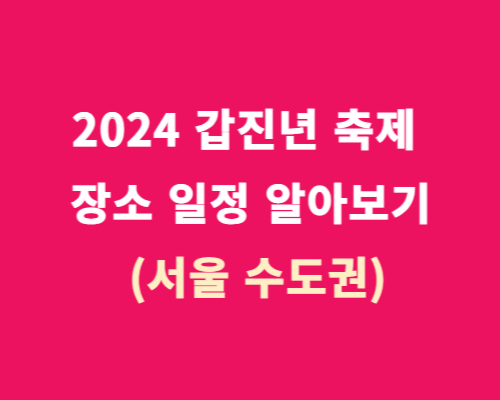 2024 갑진년 서울 축제 행사 이벤트 놀이 장소 일정 알아보기