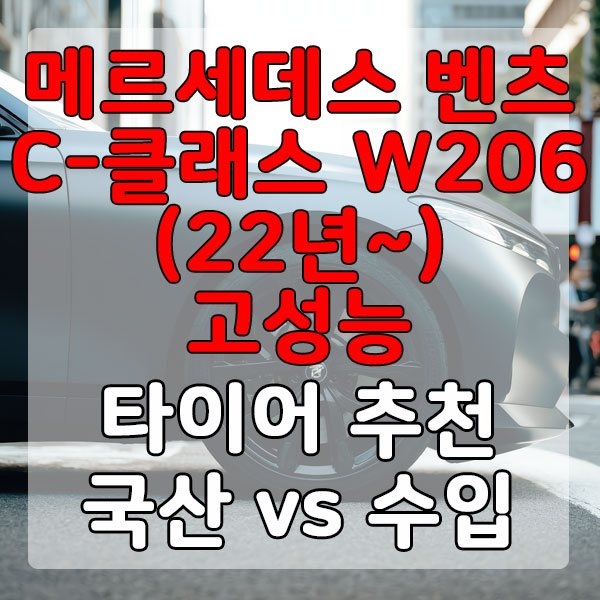 메르세데스 벤츠 C-클래스 W206(22년~) 고성능 타이어 추천 국산 vs 수입 비교