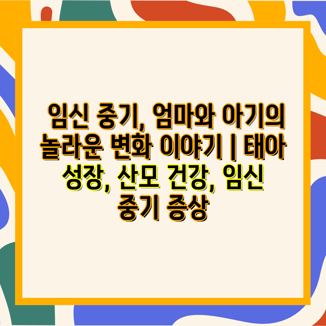  임신 중기, 엄마와 아기의 놀라운 변화 이야기  태아