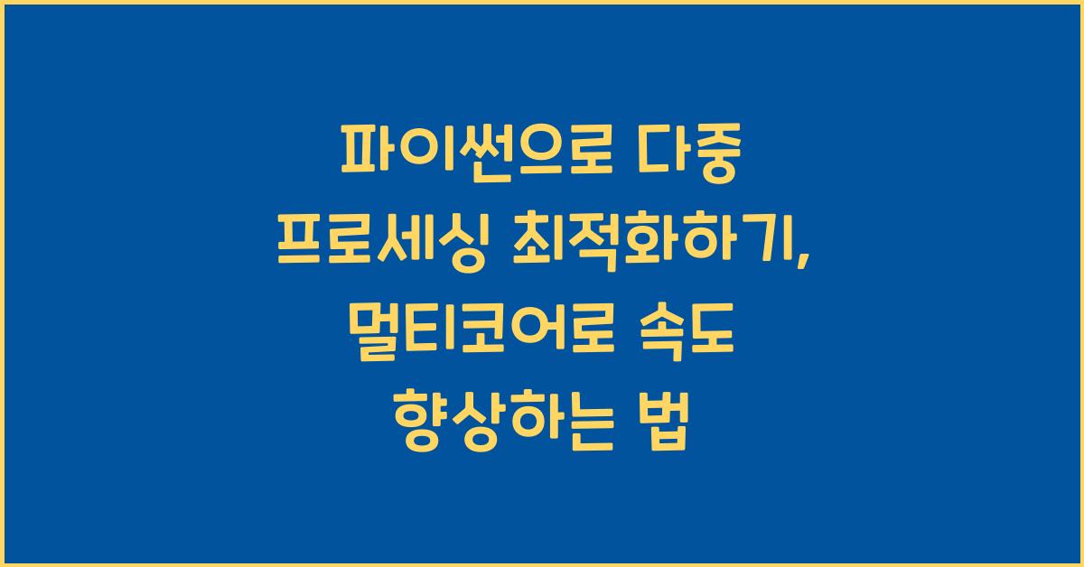 파이썬으로 다중 프로세싱 최적화하기: 멀티코어 활용과 성능 향상