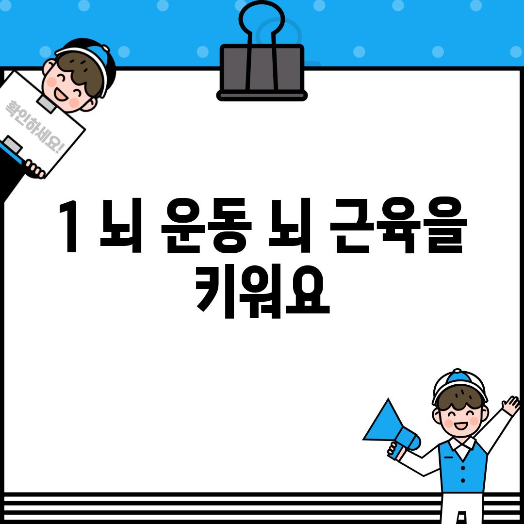 1. 뇌 운동: 뇌 근육을 키워요!