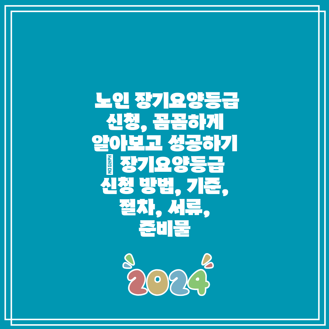  노인 장기요양등급 신청, 꼼꼼하게 알아보고 성공하기 