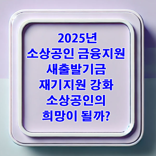 2025년 소상공인 금융지원 새출발기금 재기지원 강화 소상공인의 희망이 될까?