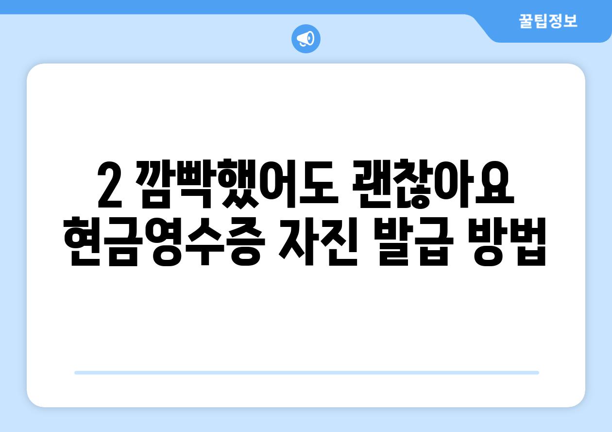 2. 깜빡했어도 괜찮아요! 현금영수증 자진 발급 방법