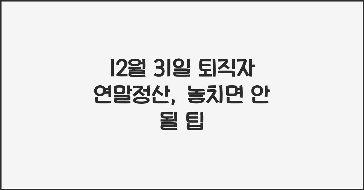 12월 31일 퇴직자 연말정산