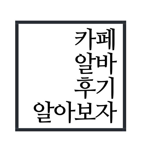  카페 알바 후기 알아보자(안보면 손해임)