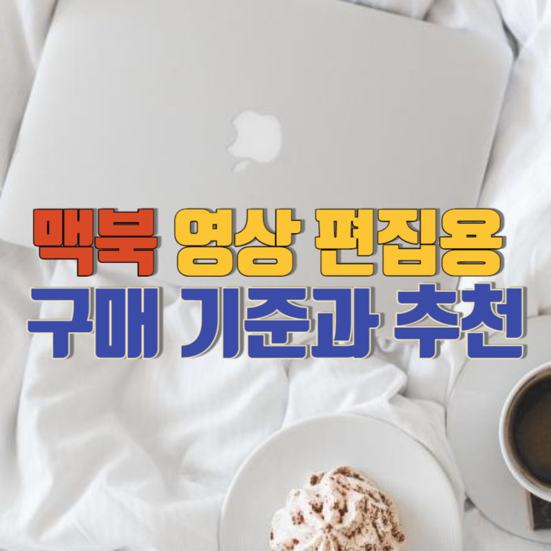 맥북 영상편집용 구매 기준과 추천