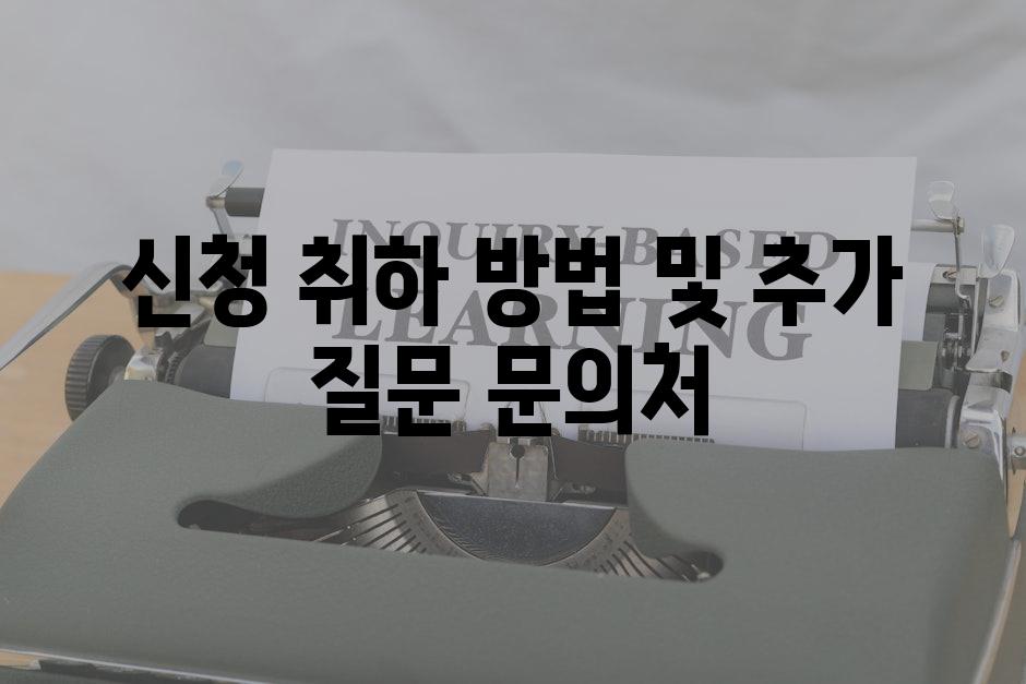 신청 취하 방법 및 추가 질문 문의처