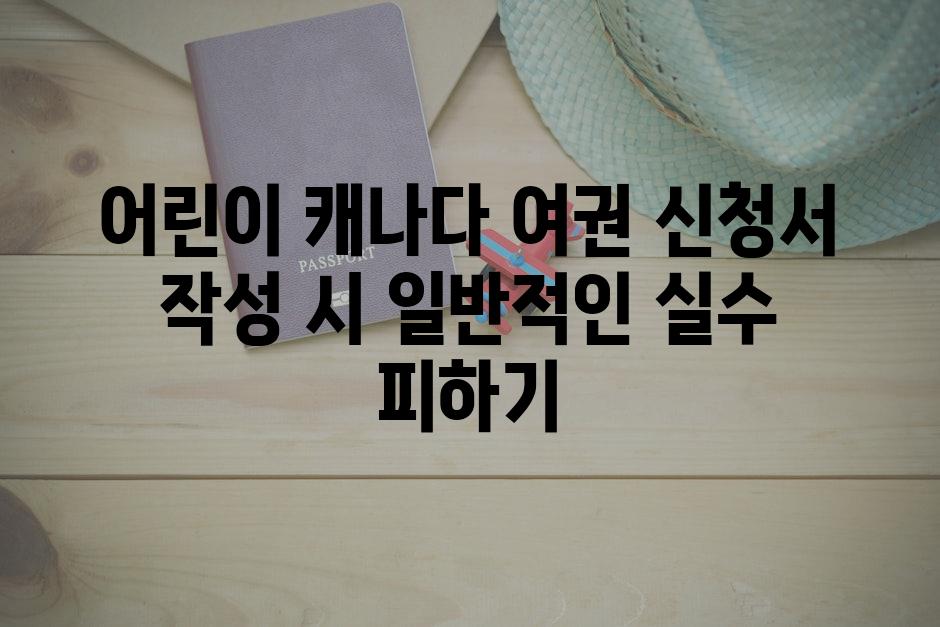 어린이 캐나다 여권 신청서 작성 시 일반적인 실수 피하기