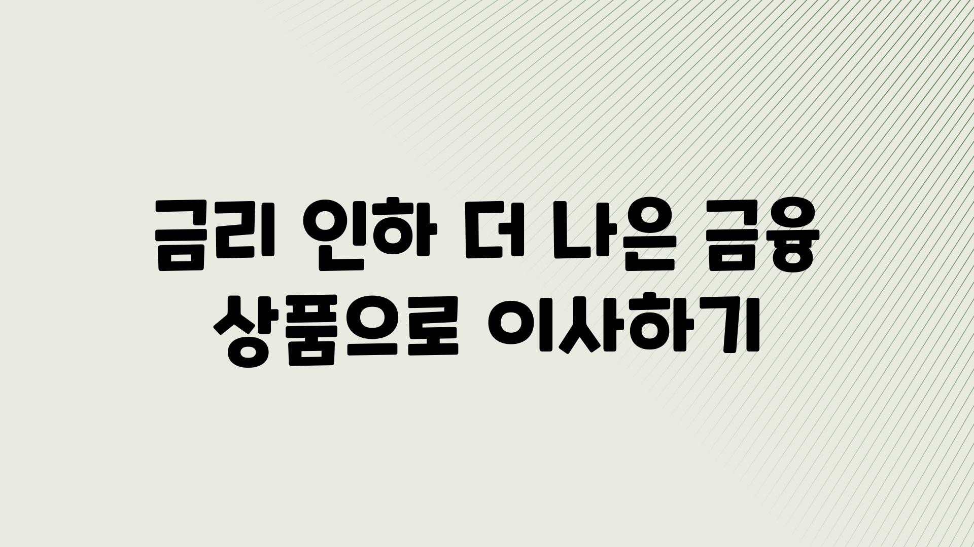 금리 인하 더 나은 금융 제품으로 이사하기