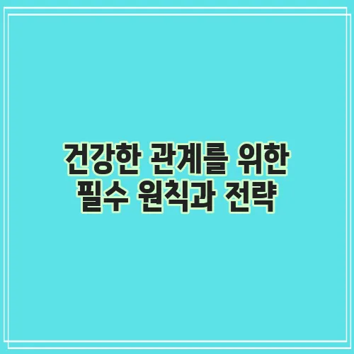 건강한 관계를 위한 필수 원칙과 전략