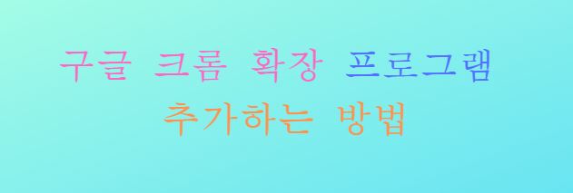  구글 크롬 확장프로그램 추가하는 방법