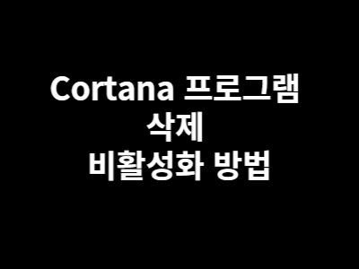Cortana 프로그램 은 무엇일까 코나타 삭제 비활성화 시키기