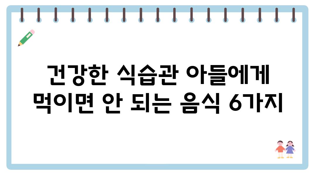 건강한 식습관 아들에게 먹이면 안 되는 음식 6가지