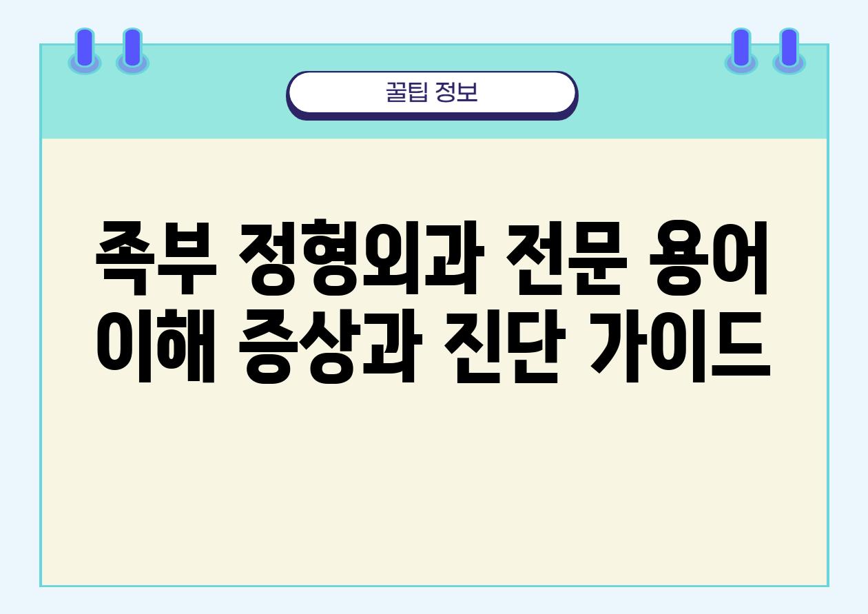 족부 정형외과 전문 용어 이해 증상과 진단 설명서