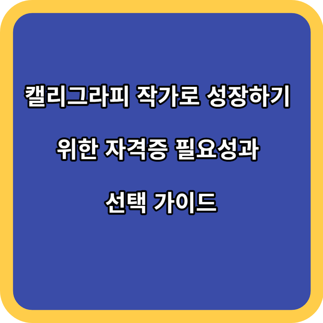 캘리그라피 작가로 성장하기 위한 자격증 필요성과 선택 가이드