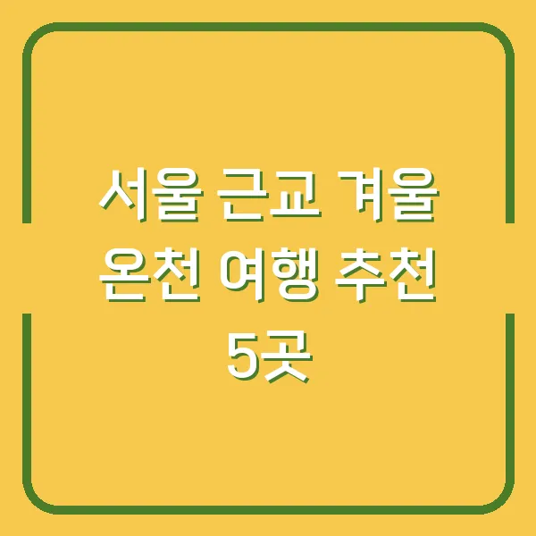 서울 근교 겨울 온천 여행 추천 5곳