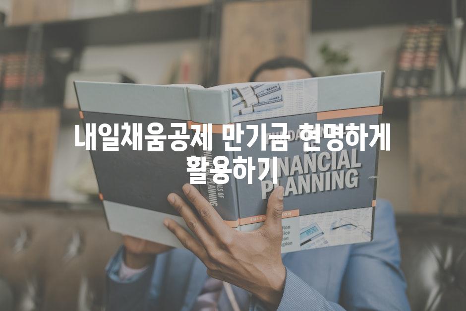 내일채움공제 만기금 현명하게 활용하기