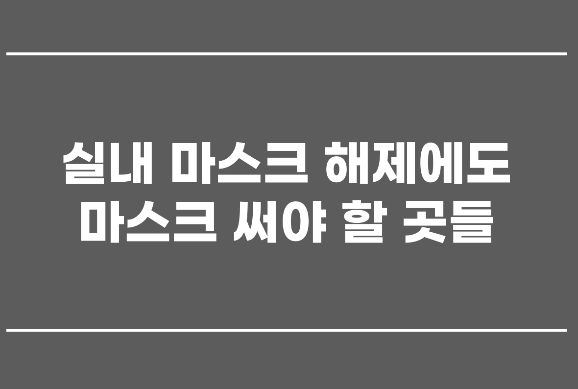  실내 마스크 해제에도 마스크 써야 할 곳들