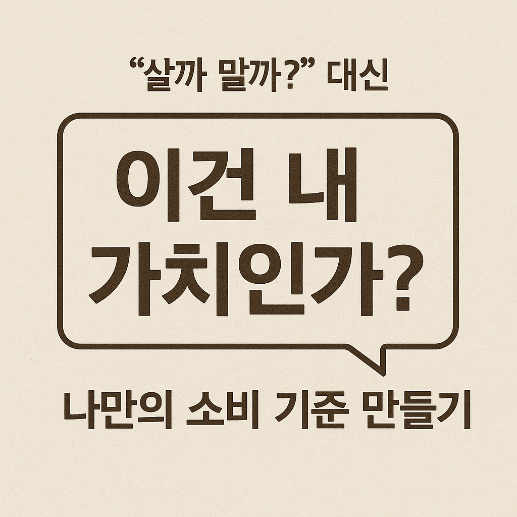 “살까 말까” 대신 “이건 내 가치인가” 나만의 소비 기준 만들기