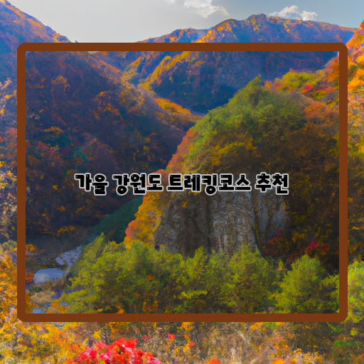  컬러풀한 가을, 강원도 트레킹코스 추천
