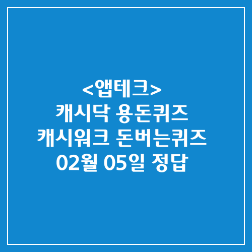 캐시닥 용돈퀴즈 캐시워크 돈버는퀴즈 정답 2025년 02월 05일