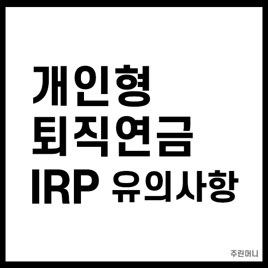 개인형 퇴직연금 IRP 유의사항