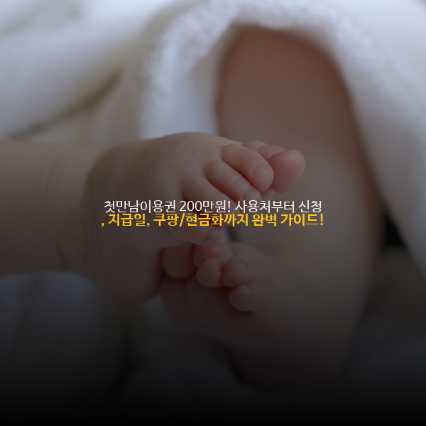 첫만남이용권 200만원! 사용처부터 신청, 지급일, 쿠팡/현금화까지 완벽 가이드!