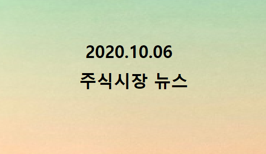  2020.10.06 주식시장뉴스