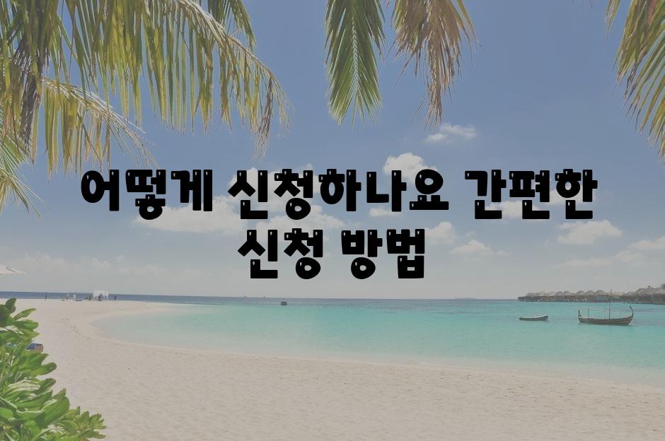  어떻게 신청하나요 간편한 신청 방법