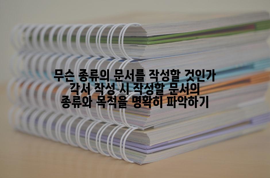 무슨 종류의 문서를 작성할 것인가 각서 작성 시 작성할 문서의 종류와 목적을 명확히 파악하기
