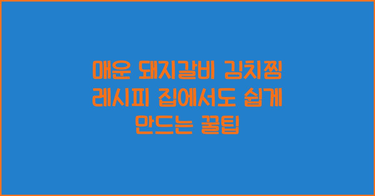 매운 돼지갈비 김치찜 레시피