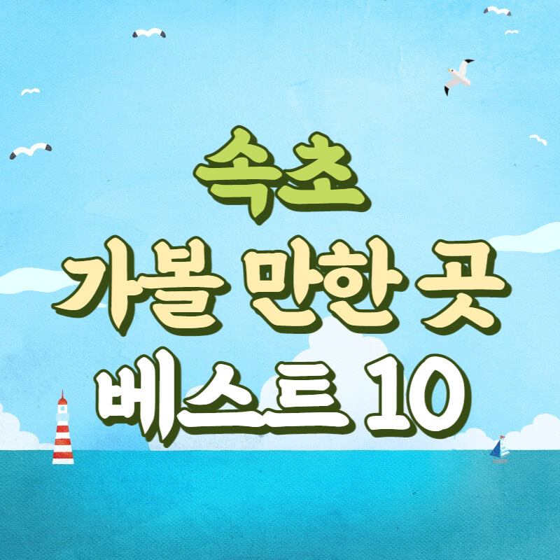 속초 가볼 만한 곳 베트스 10