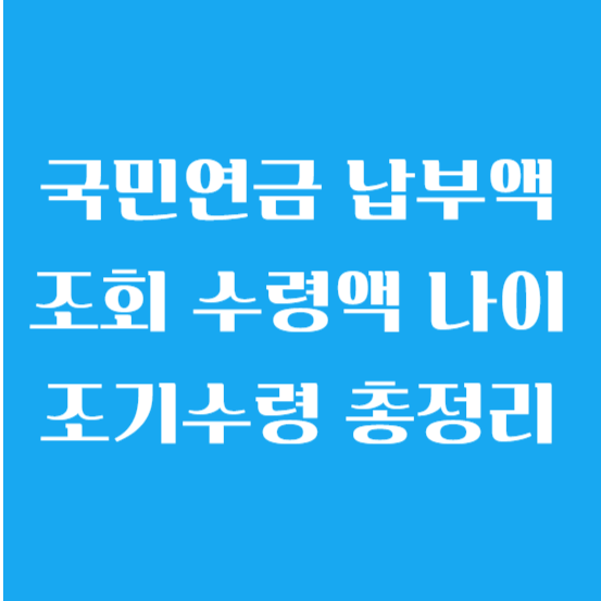 국민연금 납부액 조회 수령액 수령나이 조기수령 조건 총정리