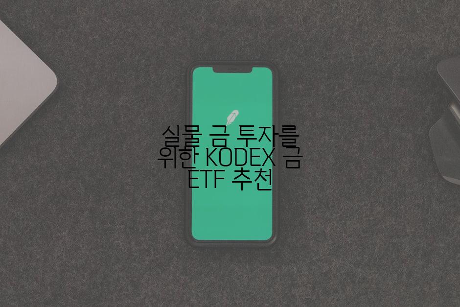 실물 금 투자를 위한 KODEX 금 ETF 추천