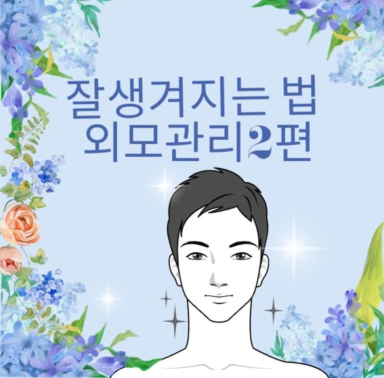  잘생겨지는 법?? 외모관리 2편