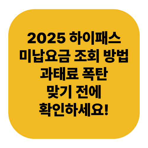 2025 하이패스 미납요금 조회 방법｜과태료 폭탄 맞기 전에 확인하세요!