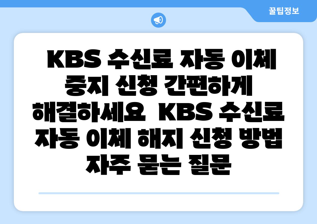 KBS 수신료 자동 이체 중지 신청 간편하게 해결하세요 KBS 수신료 자동 이체 해지 신청 방법 자주 묻는 질문