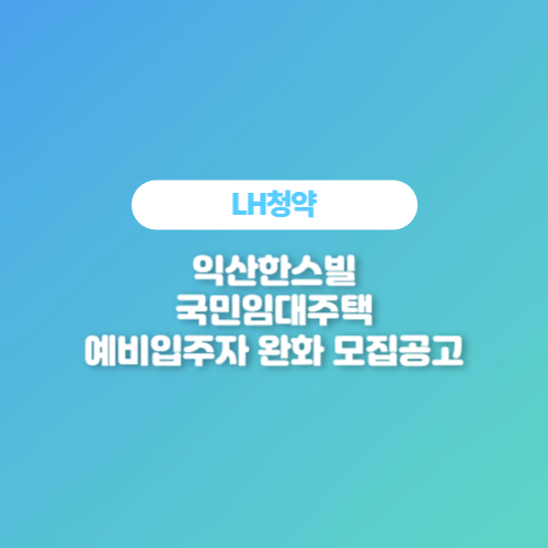 LH청약정보 - 익산한스빌 국민임대주택 예비입주자 완화 모집공고