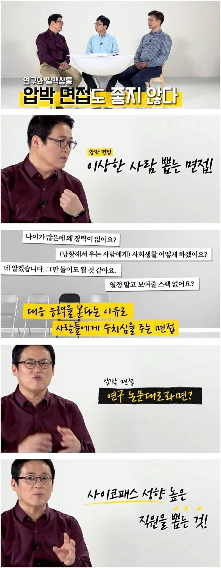 연구와 일맥상통
압박 면접도 좋지 않다
압박 면접
이상한 사람 뽑는 면접!
나이가 많은데 왜 경력이 없어요?
(당황해서 우는 사람에게) 사회생활 어떻게 하겠어요?
네 알겠습니다. 그만 들어도 될 것 같아요.
열정 말고 보여줄 스펙 없어요?
대응 능력을 본다는 이유로
사람들에게 수치심을 주는 면접
압박 면접
연구 논문대로라면?
사이코패스 성향 높은
직원을 뽑는 것!