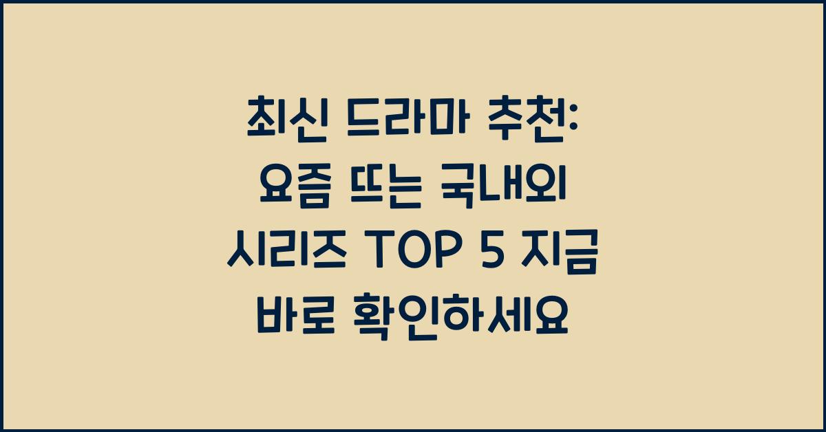 최신 드라마 추천: 요즘 뜨는 국내외 시리즈 TOP 5