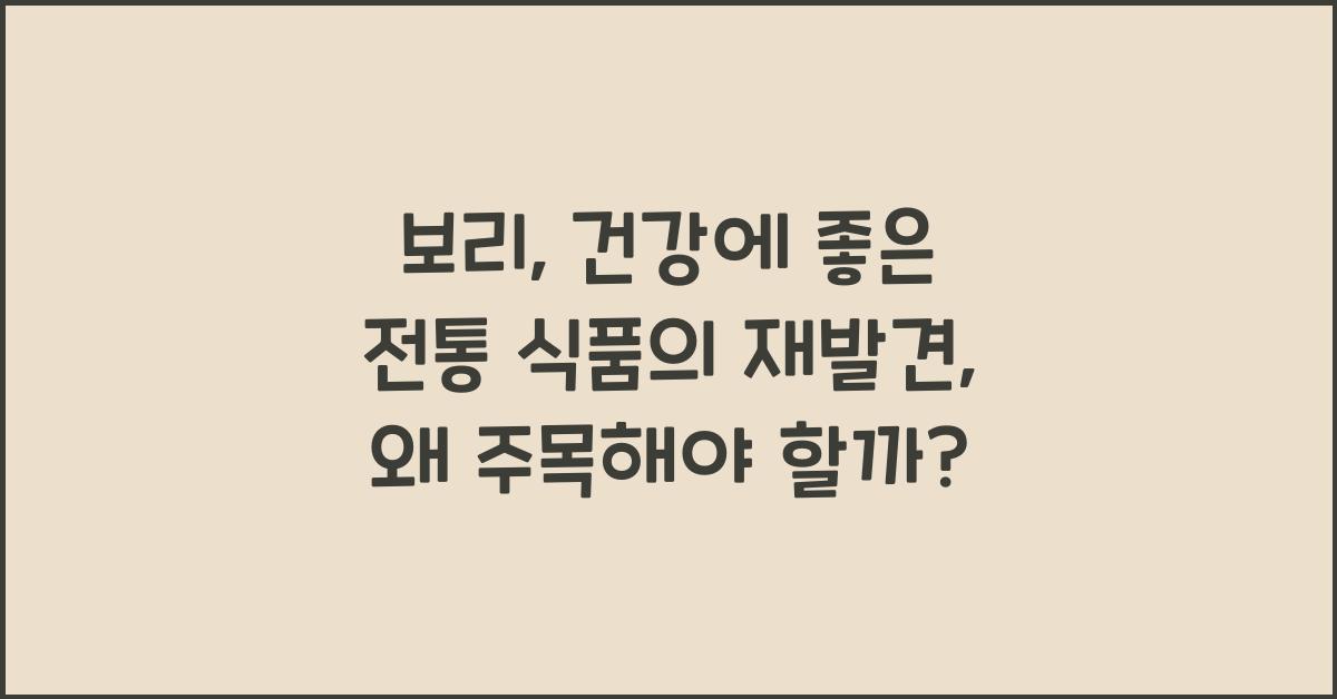 보리: 건강에 좋은 전통 식품의 재발견  