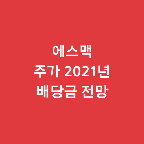  에스맥 주가 2021년 전망 배당금