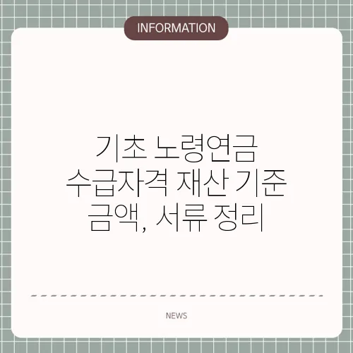 기초 노령연금 수급자격 재산 기준 금액, 서류 정리