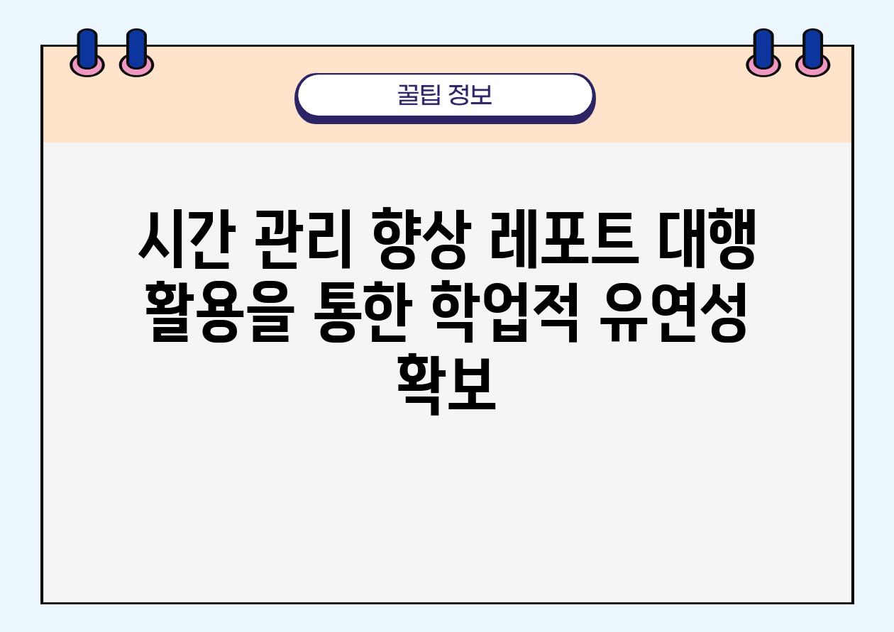 시간 관리 향상 레포트 대행 활용을 통한 학업적 유연성 확보