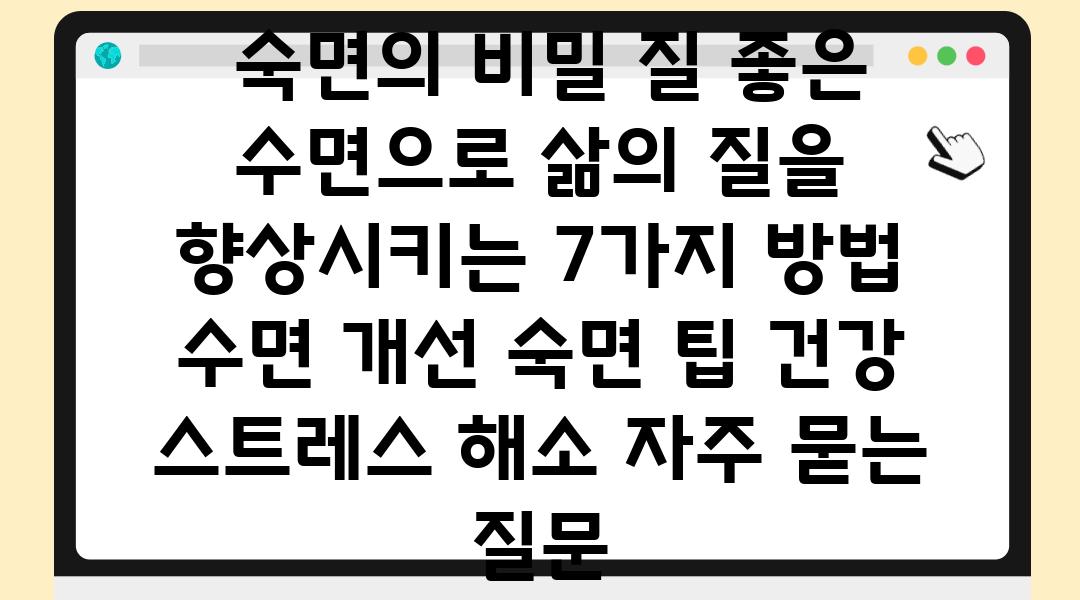  숙면의 비밀 질 좋은 수면으로 삶의 질을 향상시키는 7가지 방법  수면 개선 숙면 팁 건강 스트레스 해소 자주 묻는 질문