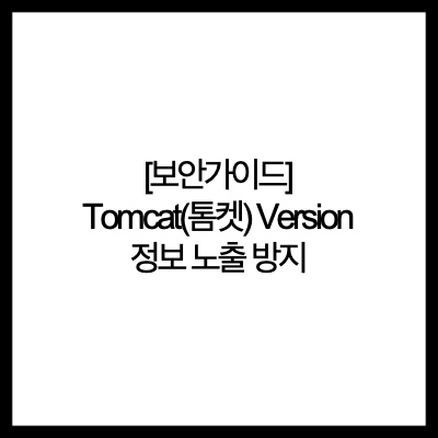  [보안가이드] Tomcat(톰켓) Version 정보 노출 방지